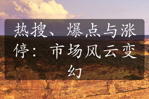 热搜、爆点与涨停：市场风云变幻