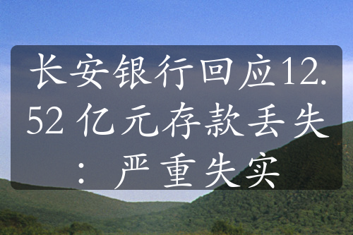 长安银行回应12.52 亿元存款丢失：严重失实